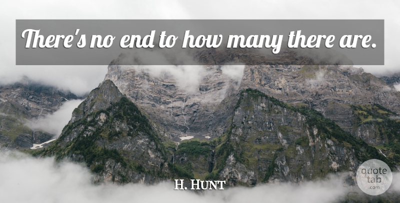 H. Hunt Quote About undefined: Theres No End To How...
