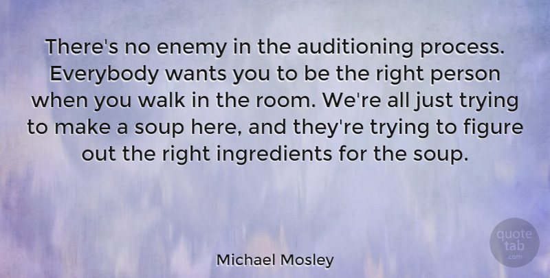 Michael Mosley Quote About Enemy, Everybody, Figure, Soup, Trying: Theres No Enemy In The...