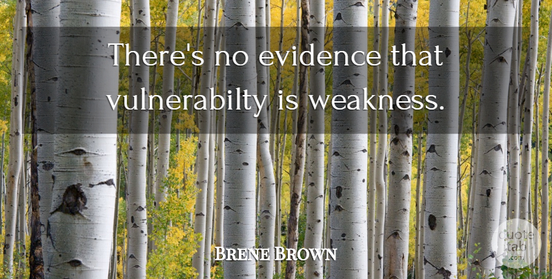 Brene Brown Quote About Weakness, Evidence: Theres No Evidence That Vulnerabilty...