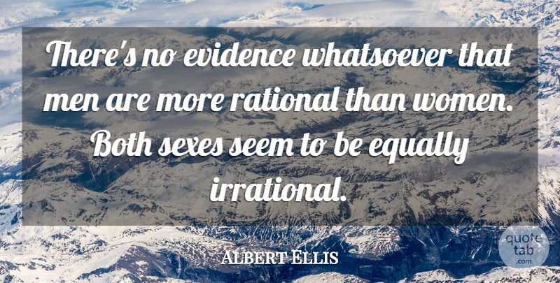 Albert Ellis Quote About Sex, Men, Irrational: Theres No Evidence Whatsoever That...