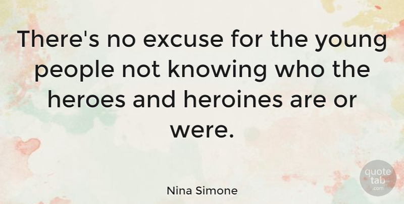 Nina Simone Quote About Hero, Knowing, Firefighter: Theres No Excuse For The...