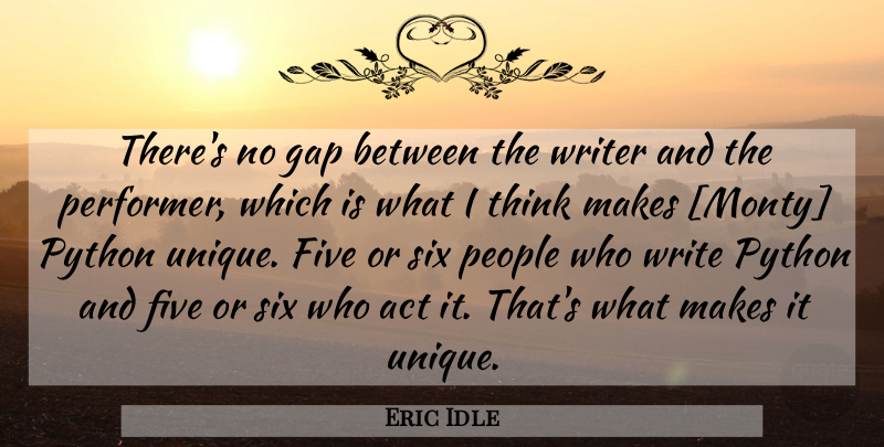 Eric Idle Quote About Writing, Unique, Thinking: Theres No Gap Between The...