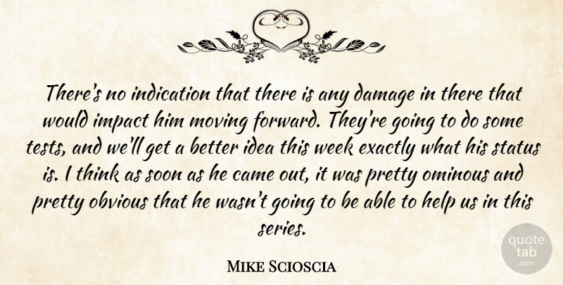 Mike Scioscia Quote About Came, Damage, Exactly, Help, Impact: Theres No Indication That There...