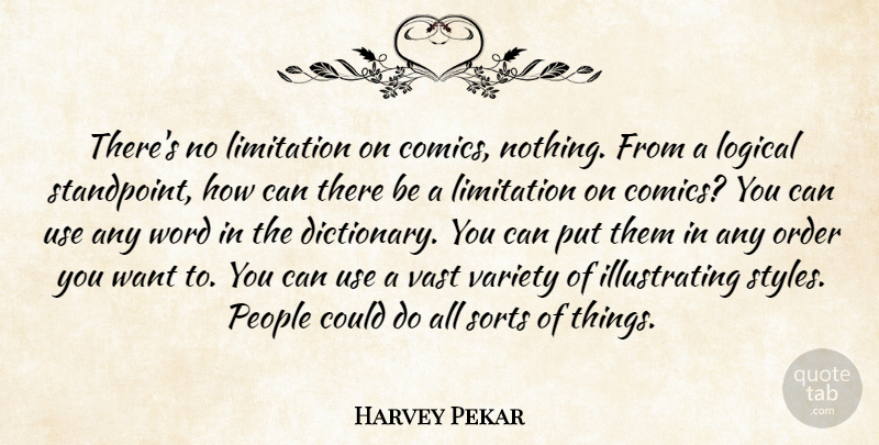 Harvey Pekar Quote About Limitation, People, Sorts, Variety, Vast: Theres No Limitation On Comics...