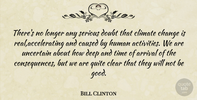 Bill Clinton Quote About Arrival, Caused, Change, Clear, Climate: Theres No Longer Any Serious...