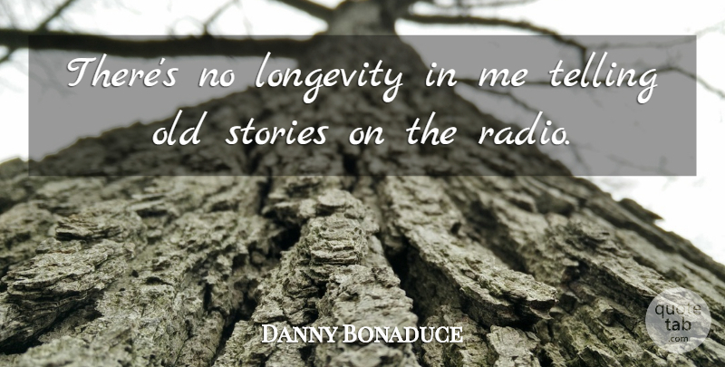 Danny Bonaduce Quote About Radio, Stories, Longevity: Theres No Longevity In Me...