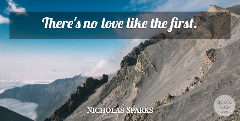 Nicholas Sparks Quote About First Love, Time And Love, Firsts: Theres No Love Like The...