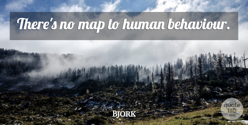 Bjork Quote About Behaviour, Maps, Humans: Theres No Map To Human...