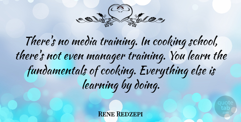 Rene Redzepi Quote About School, Media, Cooking: Theres No Media Training In...