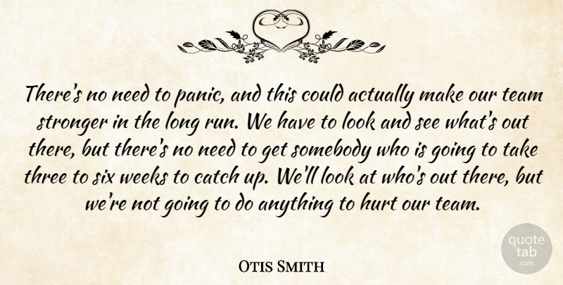 Otis Smith Quote About Catch, Hurt, Six, Somebody, Stronger: Theres No Need To Panic...