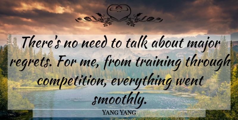 Yang Yang Quote About Competition, Major, Talk, Training: Theres No Need To Talk...