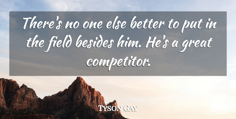 Tyson Gay Quote About Besides, Field, Great: Theres No One Else Better...