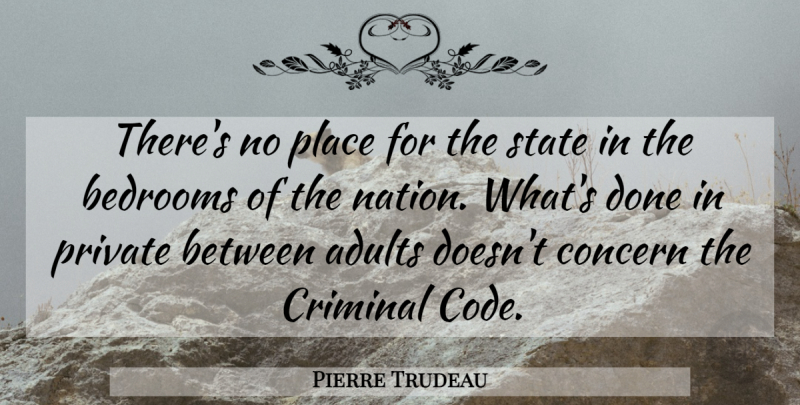 Pierre Trudeau Quote About Gay, Done, Adults: Theres No Place For The...