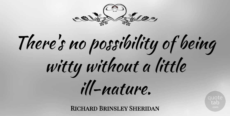 Richard Brinsley Sheridan Quote About undefined: Theres No Possibility Of Being...