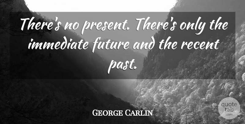 George Carlin Quote About Funny, Future, Humor: Theres No Present Theres Only...