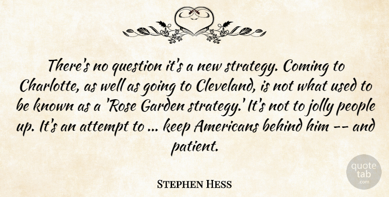 Stephen Hess Quote About Attempt, Behind, Coming, Garden, Jolly: Theres No Question Its A...