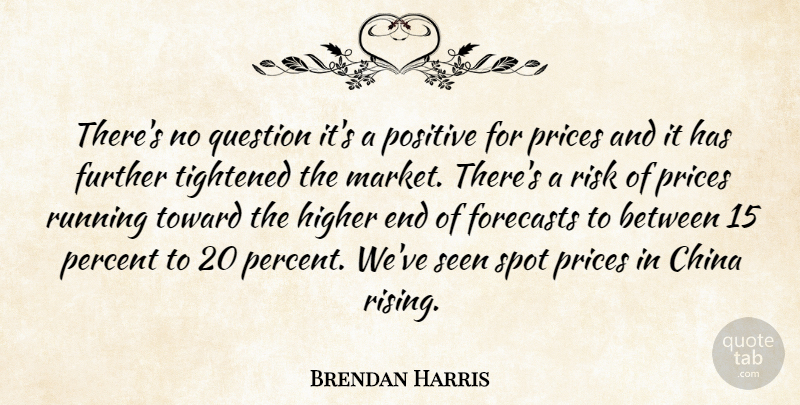Brendan Harris Quote About China, Forecasts, Further, Higher, Percent: Theres No Question Its A...