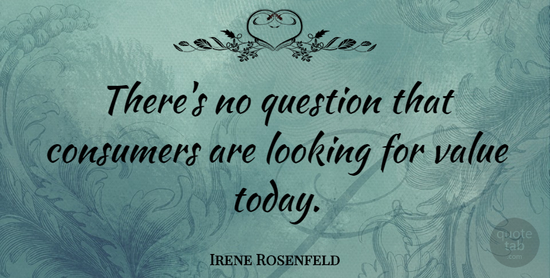 Irene Rosenfeld Quote About Consumers, Question: Theres No Question That Consumers...