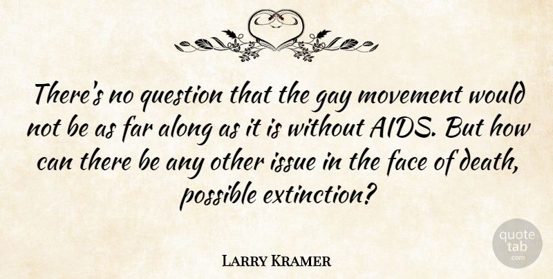Larry Kramer Quote About Gay, Issues, Movement: Theres No Question That The...