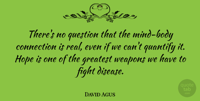 David Agus Quote About Real, Fighting, Mind: Theres No Question That The...