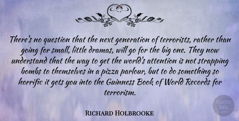 Richard Holbrooke Quote About Attention, Bombs, Generation, Gets, Guinness: Theres No Question That The...