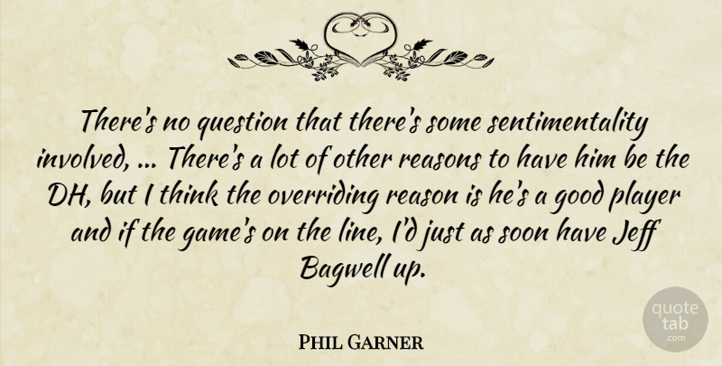 Phil Garner Quote About Good, Jeff, Player, Question, Reasons: Theres No Question That Theres...