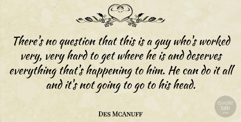 Des McAnuff Quote About Deserves, Guy, Happening, Hard, Question: Theres No Question That This...