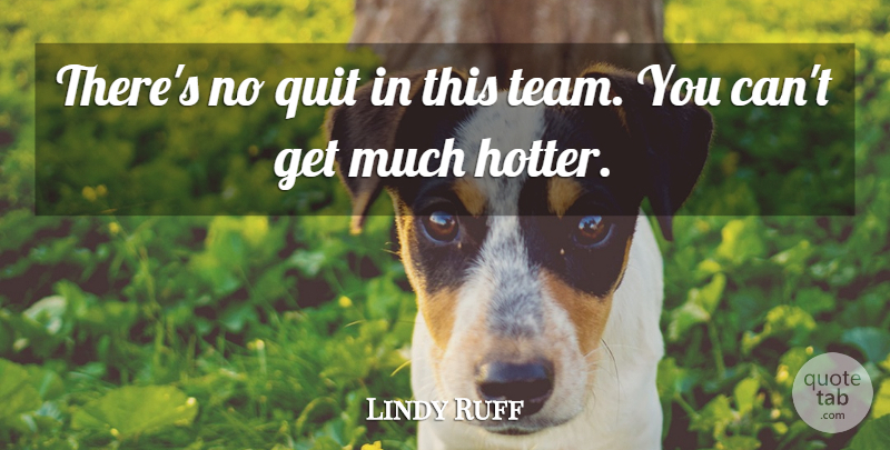 Lindy Ruff Quote About Quit: Theres No Quit In This...