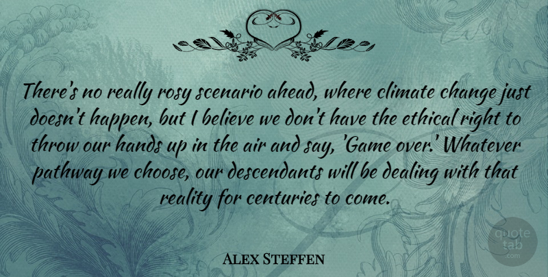 Alex Steffen Quote About Air, Believe, Centuries, Change, Climate: Theres No Really Rosy Scenario...