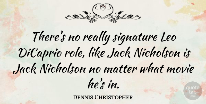 Dennis Christopher Quote About Dicaprio, Jack, Leo, Matter, Nicholson: Theres No Really Signature Leo...
