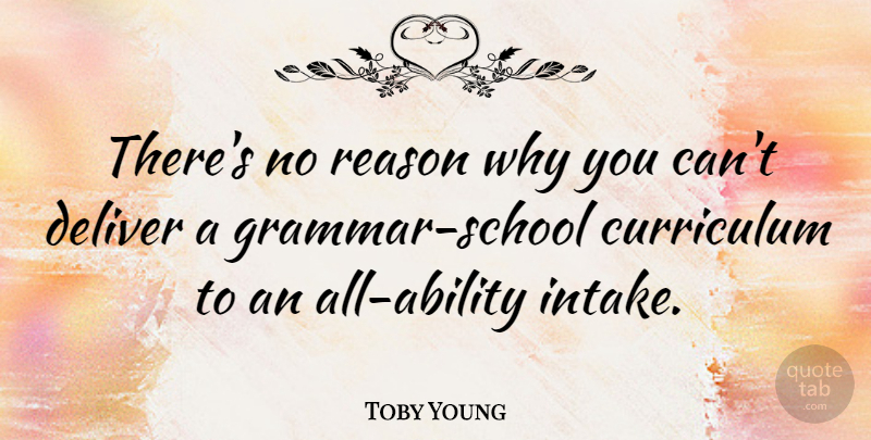 Toby Young Quote About School, Curriculum, Reason Why: Theres No Reason Why You...