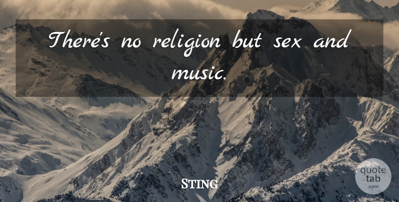 Sting Quote About Music, Sex, Religion: Theres No Religion But Sex...