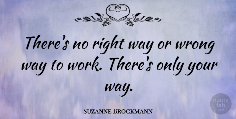 Suzanne Brockmann Quote About Work: Theres No Right Way Or...