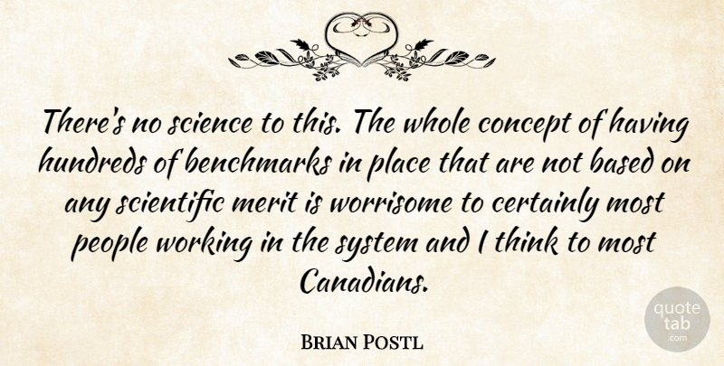 Brian Postl Quote About Based, Certainly, Concept, Merit, People: Theres No Science To This...