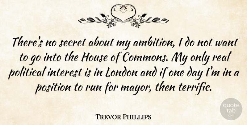 Trevor Phillips Quote About Running, Real, Ambition: Theres No Secret About My...