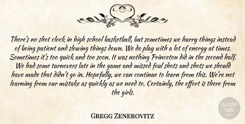 Gregg Zenerovitz Quote About Basketball, Clock, Continue, Effort, Energy: Theres No Shot Clock In...