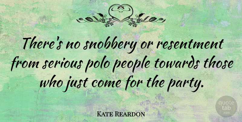 Kate Reardon Quote About People, Polo, Snobbery, Towards: Theres No Snobbery Or Resentment...