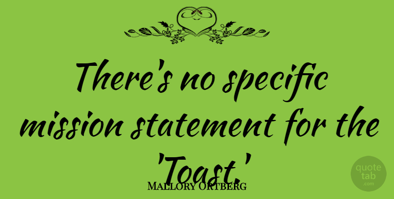 Mallory Ortberg Quote About Statement: Theres No Specific Mission Statement...