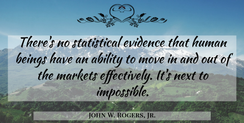 John W. Rogers, Jr. Quote About Beings, Evidence, Human, Markets, Next: Theres No Statistical Evidence That...