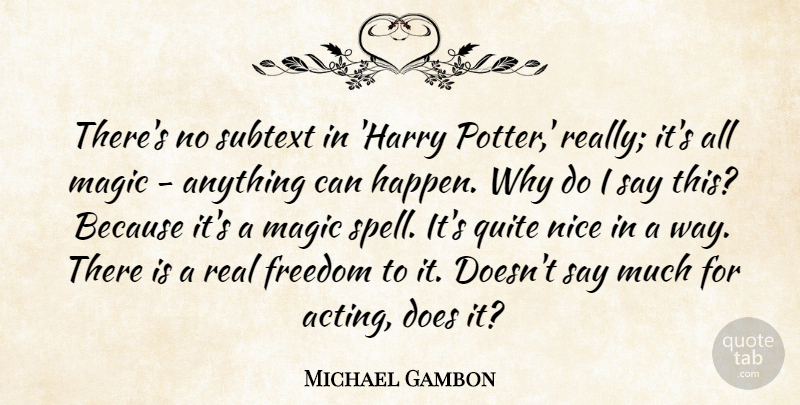 Michael Gambon Quote About Freedom, Magic, Quite, Subtext: Theres No Subtext In Harry...