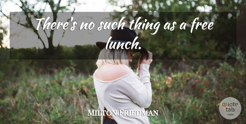 Milton Friedman Quote About Lunch Break, Economics, Ecological Crisis: Theres No Such Thing As...