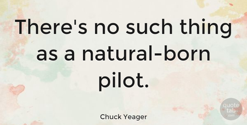 Chuck Yeager Quote About Pilots, Aviation, Flight: Theres No Such Thing As...