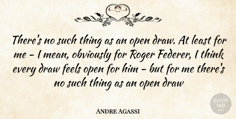 Andre Agassi Quote About Mean, Thinking, Roger: Theres No Such Thing As...