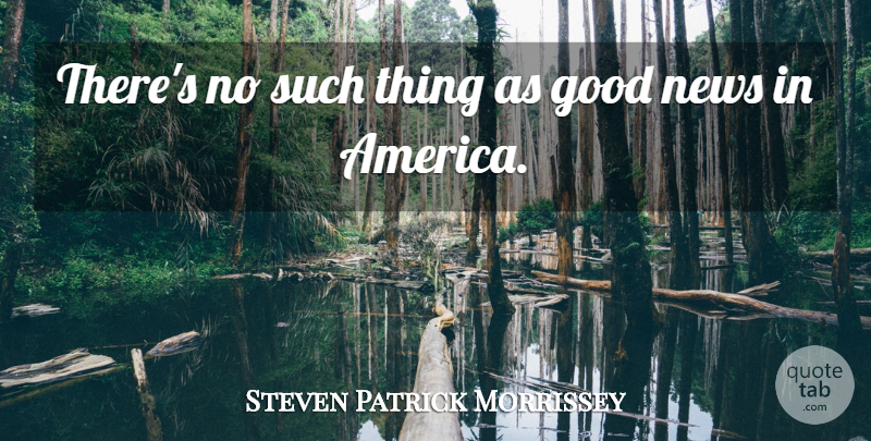 Steven Patrick Morrissey Quote About Good: Theres No Such Thing As...