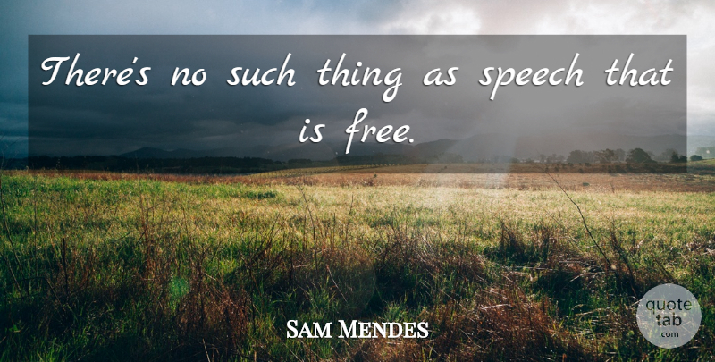 Sam Mendes Quote About Speech: Theres No Such Thing As...