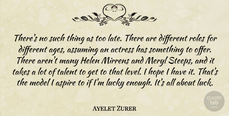 Ayelet Zurer Quote About Actress, Aspire, Assuming, Hope, Lucky: Theres No Such Thing As...