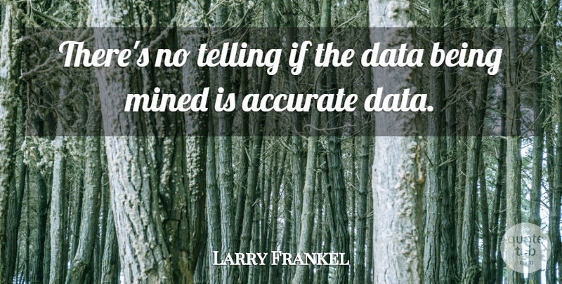 Larry Frankel Quote About Accurate, Data, Telling: Theres No Telling If The...