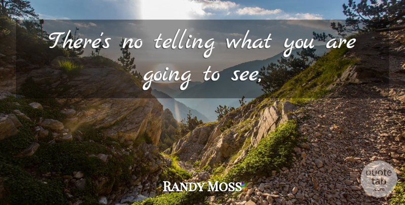 Randy Moss Quote About Telling: Theres No Telling What You...