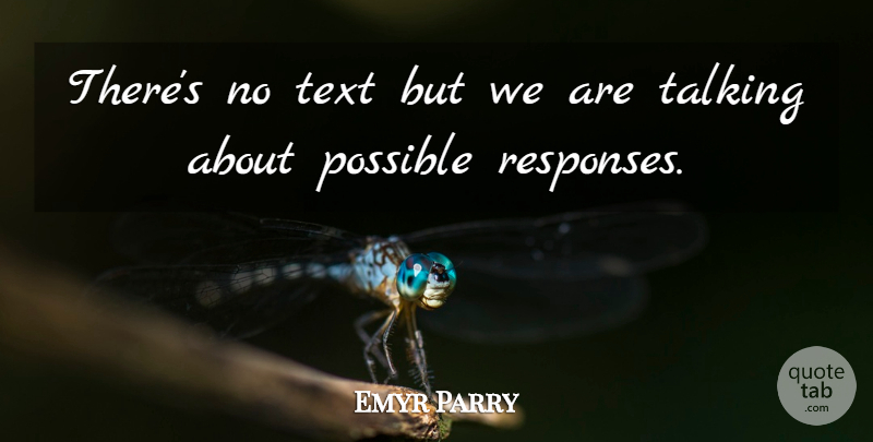 Emyr Parry Quote About Possible, Talking, Text: Theres No Text But We...