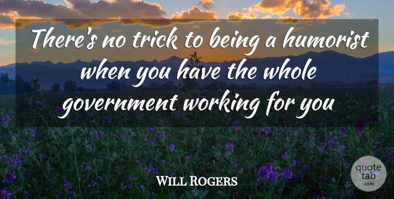 Will Rogers Quote About Government, Humorist, Trick: Theres No Trick To Being...